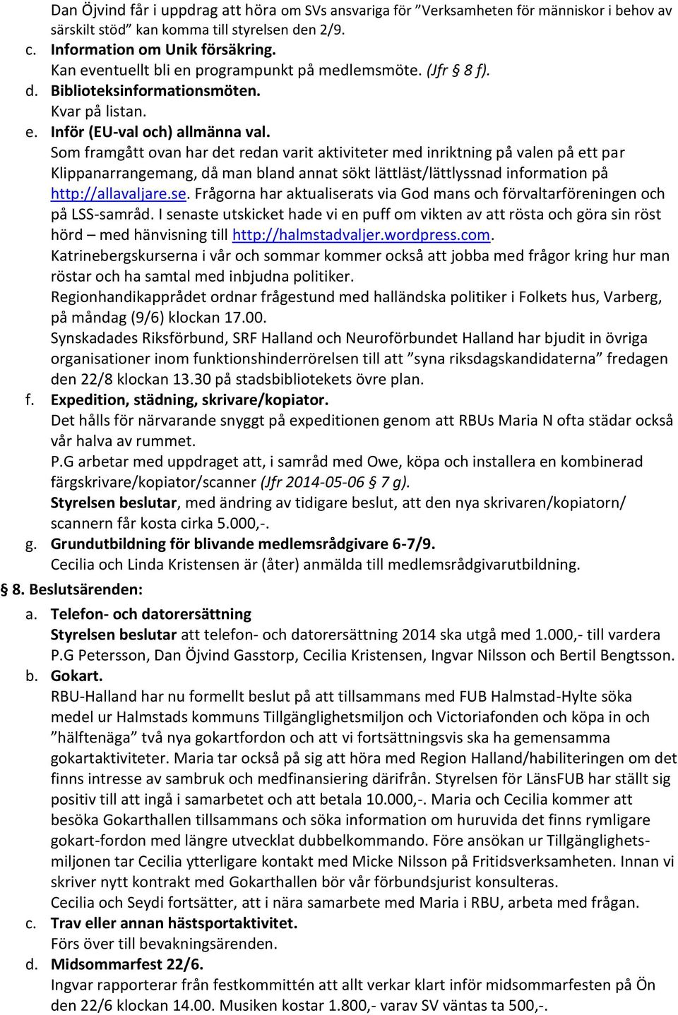 Som framgått ovan har det redan varit aktiviteter med inriktning på valen på ett par Klippanarrangemang, då man bland annat sökt lättläst/lättlyssnad information på http://allavaljare.se.