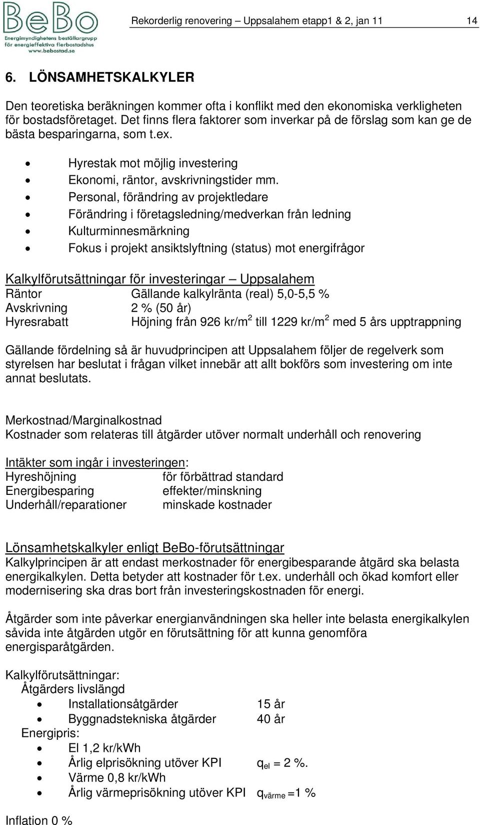 Personal, förändring av projektledare Förändring i företagsledning/medverkan från ledning Kulturminnesmärkning Fokus i projekt ansiktslyftning (status) mot energifrågor Kalkylförutsättningar för