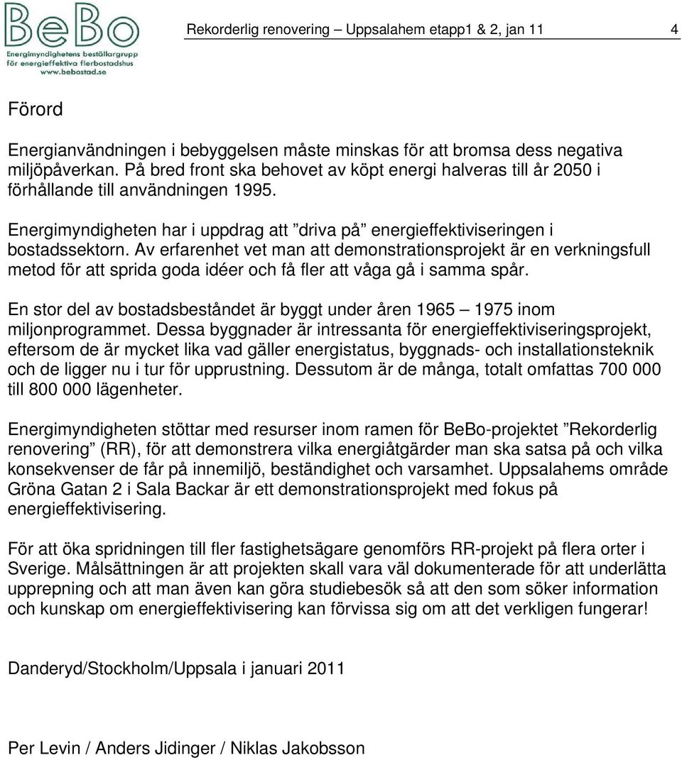 Av erfarenhet vet man att demonstrationsprojekt är en verkningsfull metod för att sprida goda idéer och få fler att våga gå i samma spår.