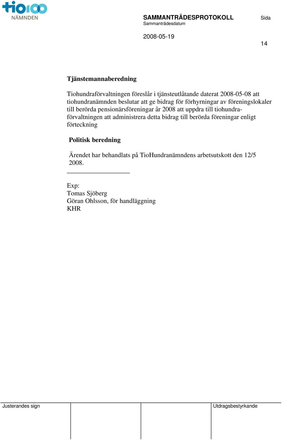 tiohundraförvaltningen administrera detta bidrag till berörda föreningar enligt förteckning Politisk beredning