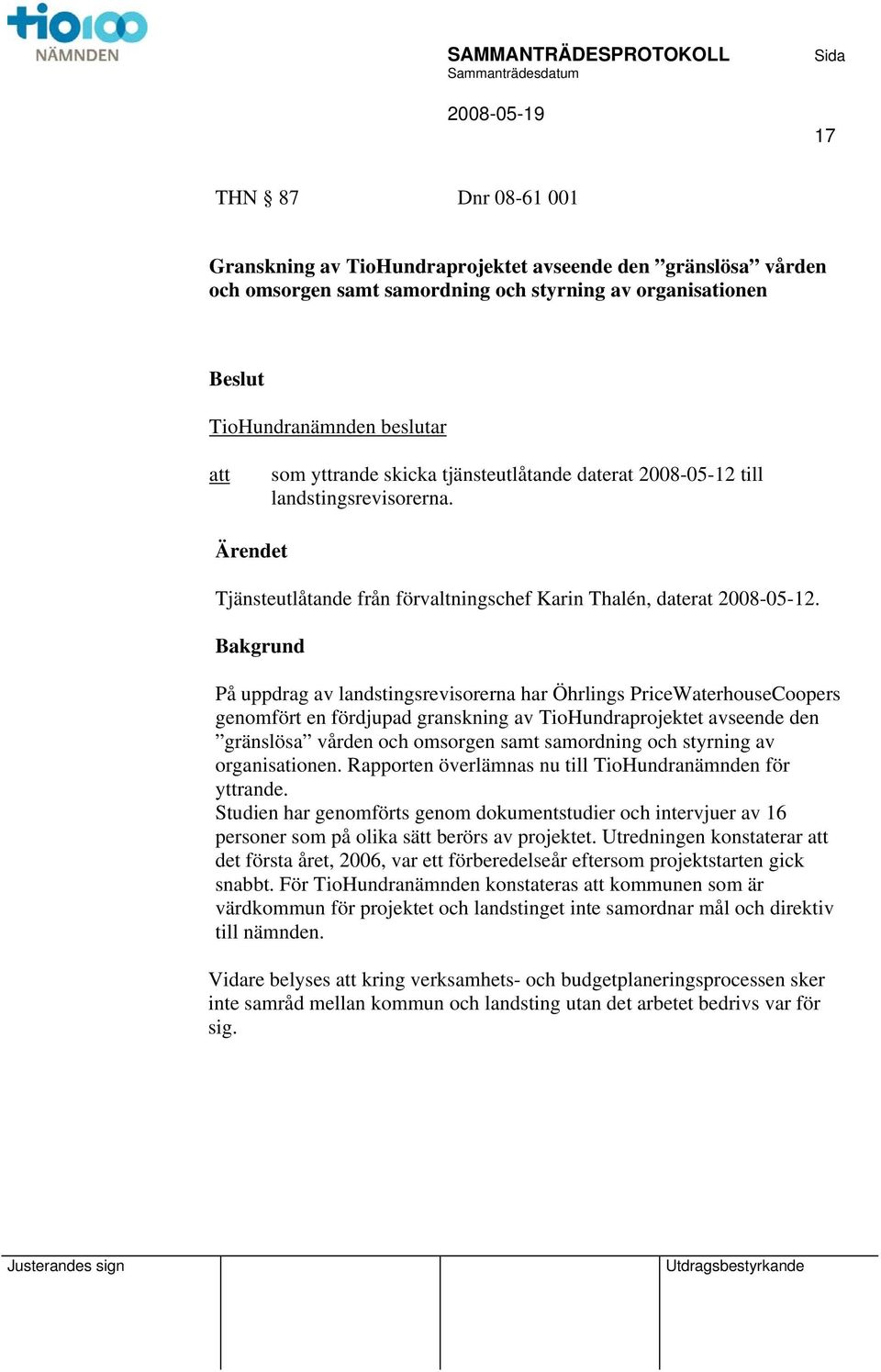 Bakgrund På uppdrag av landstingsrevisorerna har Öhrlings PriceWaterhouseCoopers genomfört en fördjupad granskning av TioHundraprojektet avseende den gränslösa vården och omsorgen samt samordning och