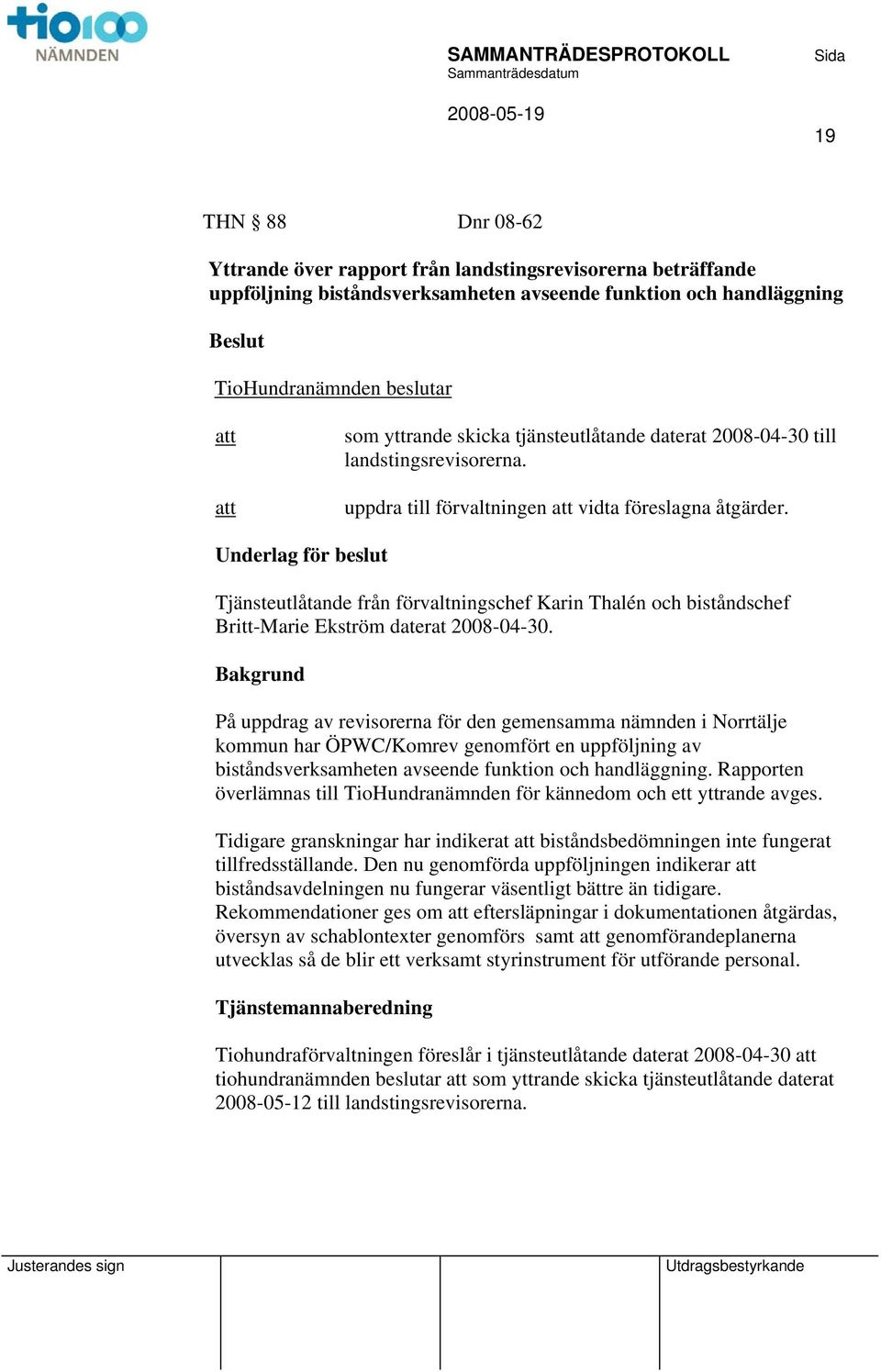 Underlag för beslut Tjänsteutlåtande från förvaltningschef Karin Thalén och biståndschef Britt-Marie Ekström daterat 2008-04-30.