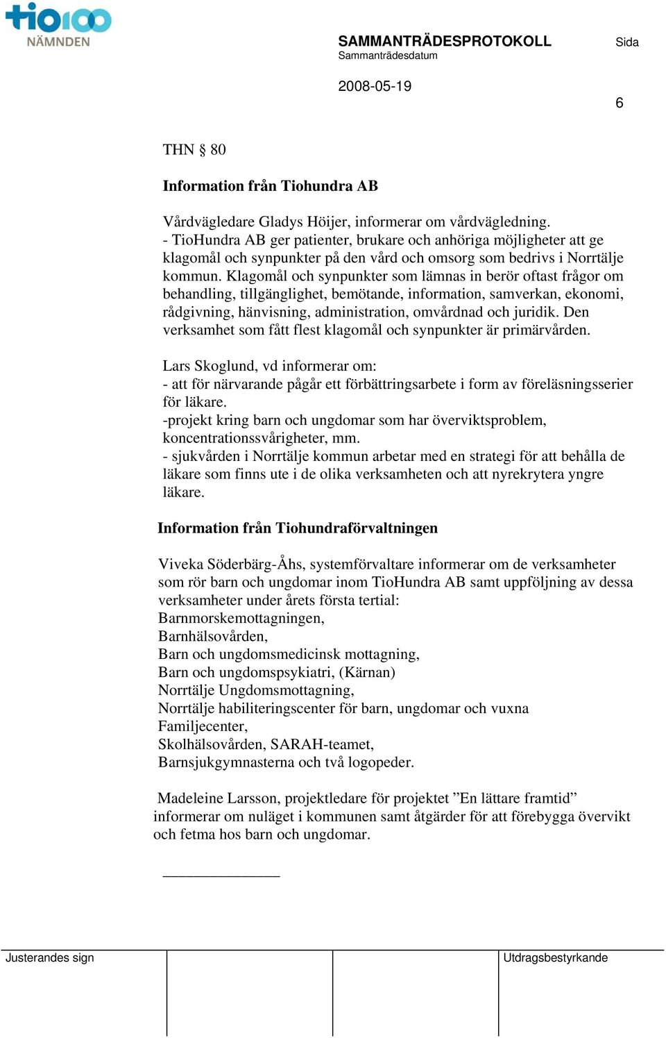 Klagomål och synpunkter som lämnas in berör oftast frågor om behandling, tillgänglighet, bemötande, information, samverkan, ekonomi, rådgivning, hänvisning, administration, omvårdnad och juridik.