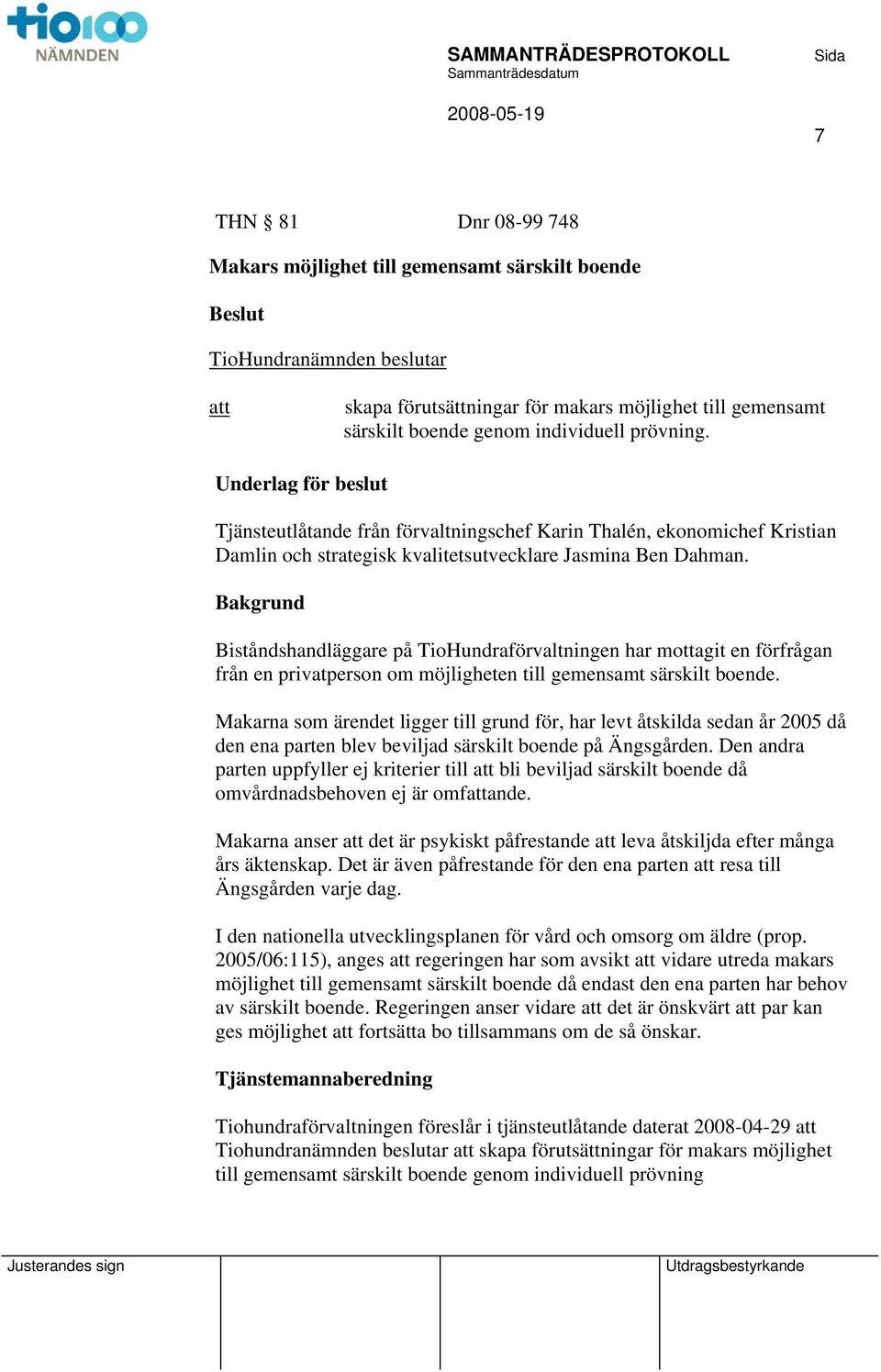 Bakgrund Biståndshandläggare på TioHundraförvaltningen har mottagit en förfrågan från en privatperson om möjligheten till gemensamt särskilt boende.