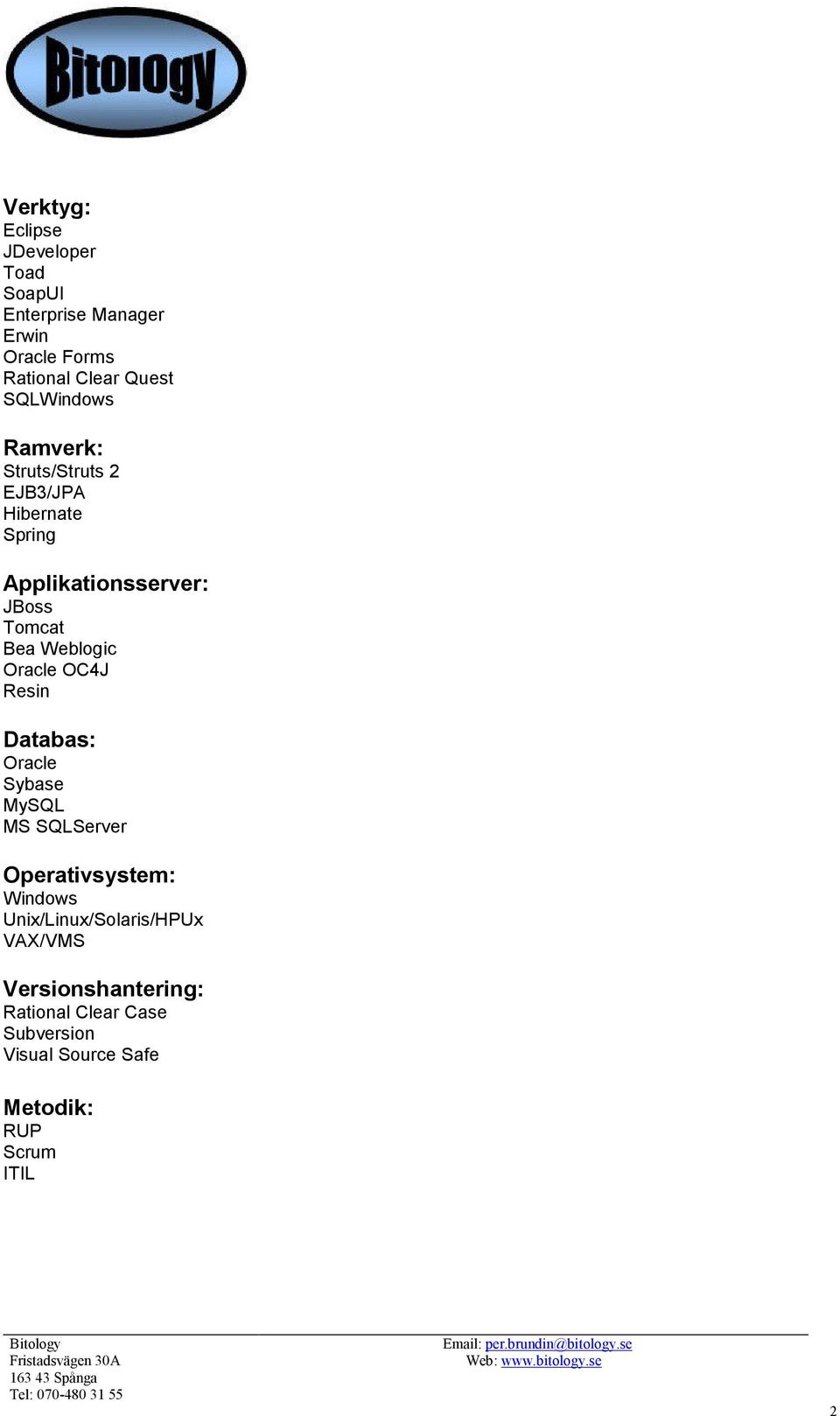 Weblogic Oracle OC4J Resin Databas: Oracle Sybase MySQL MS SQLServer Operativsystem: Windows