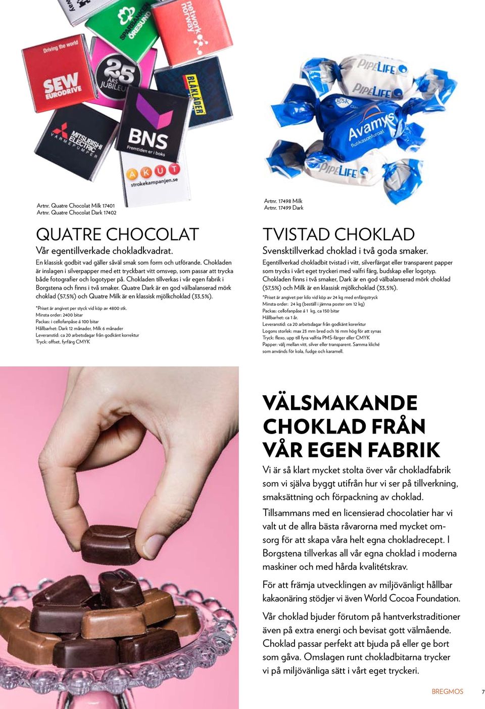 Quatre Dark är en god välbalanserad mörk choklad (57,5%) och Quatre Milk är en klassisk mjölkchoklad (33,5%). *Priset är angivet per styck vid köp av 4800 stk.