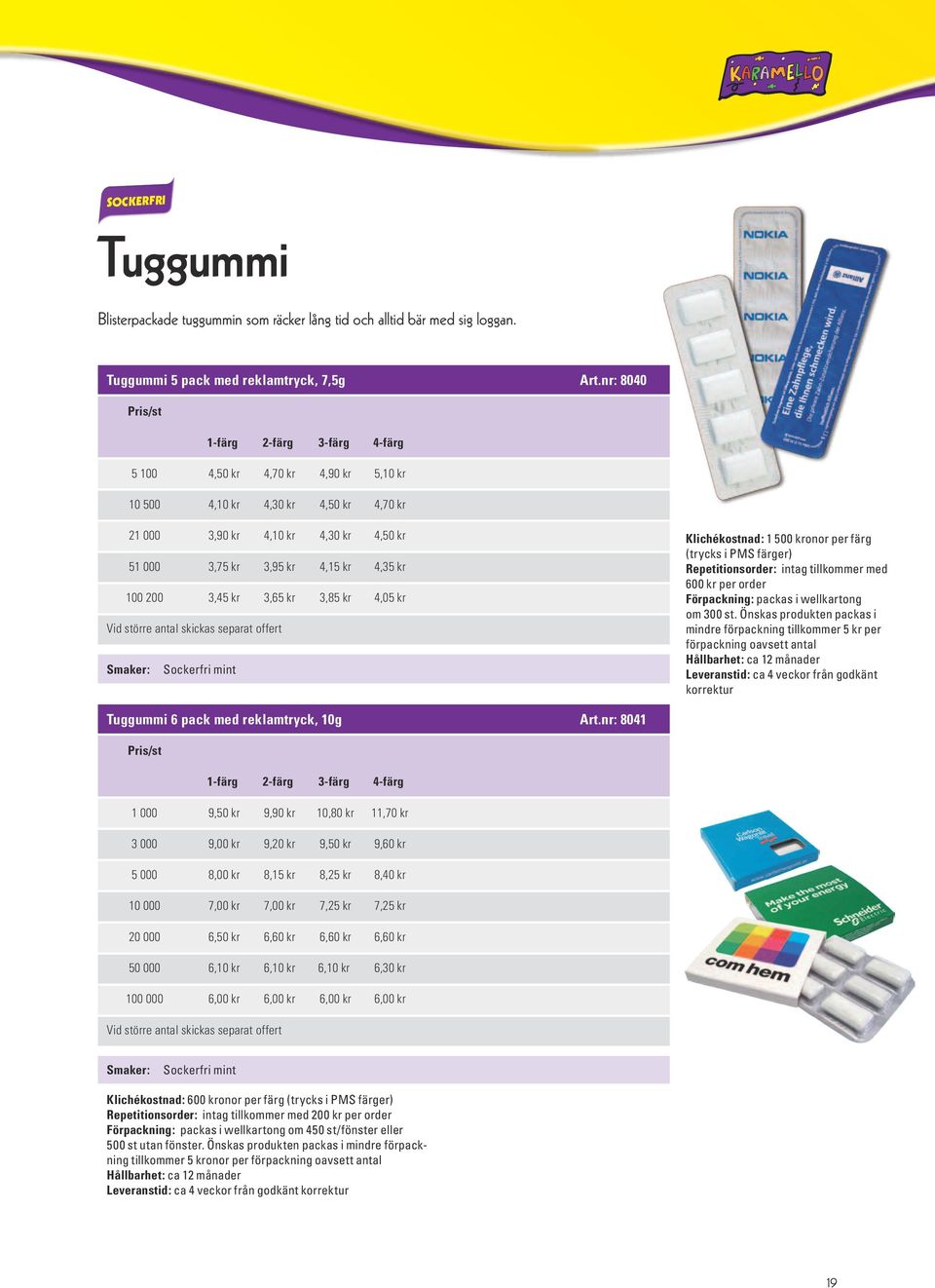3,45 kr 3,65 kr 3,85 kr 4,05 kr Sockerfri mint Klichékostnad: 1 500 kronor per färg (trycks i PMS färger) Repetitionsorder: intag tillkommer med 600 kr per order Förpackning: packas i wellkartong om