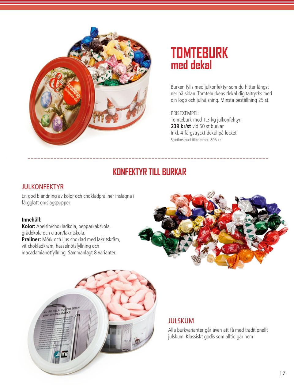 4-färgstryckt dekal på locket Startkostnad tillkommer: 895 kr KONFEKTYR TILL BURKAR JULKONFEKTYR En god blandning av kolor och chokladpraliner inslagna i färgglatt omslagspapper.