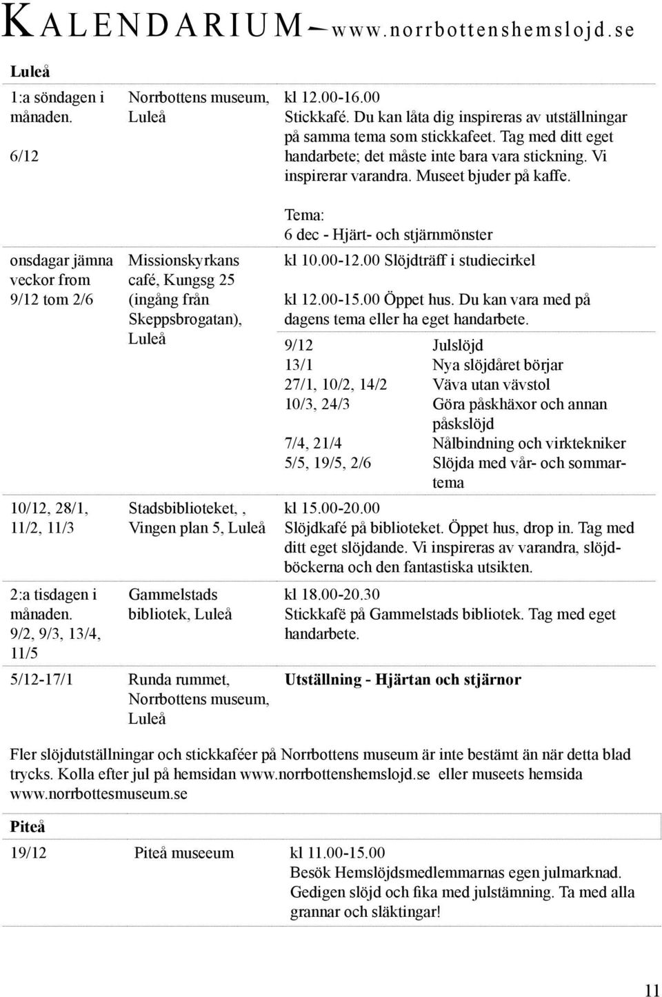 onsdagar jämna veckor from 9/12 tom 2/6 10/12, 28/1, 11/2, 11/3 2:a tisdagen i månaden.