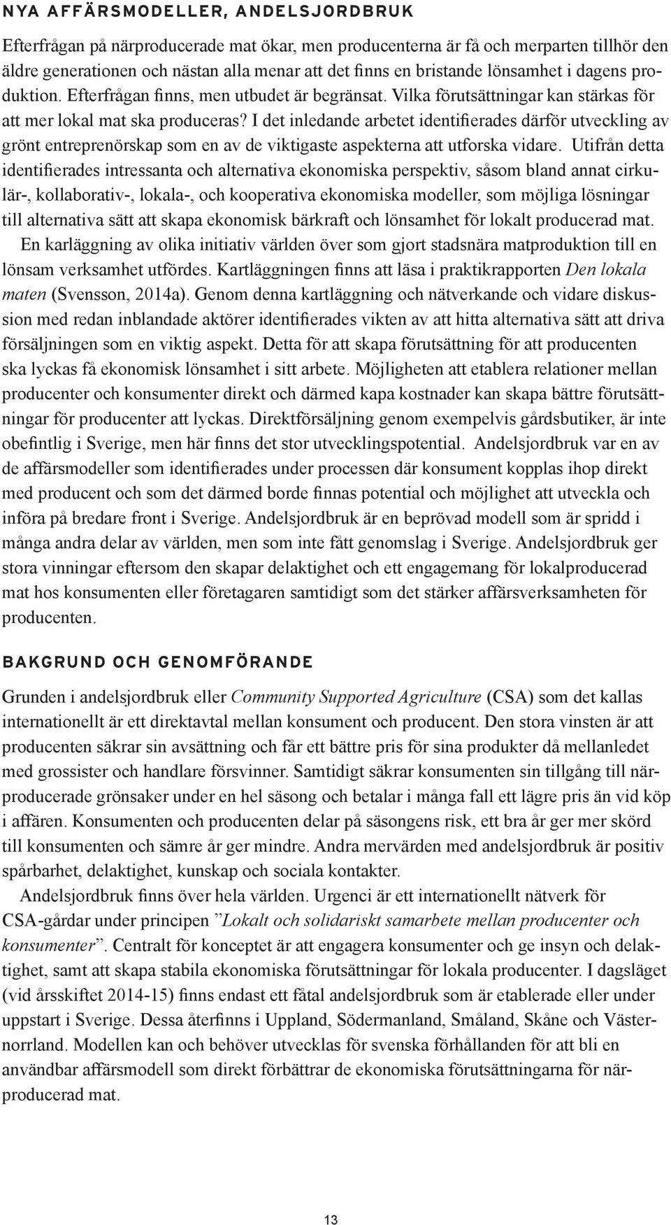 I det inledande arbetet identifierades därför utveckling av grönt entreprenörskap som en av de viktigaste aspekterna att utforska vidare.