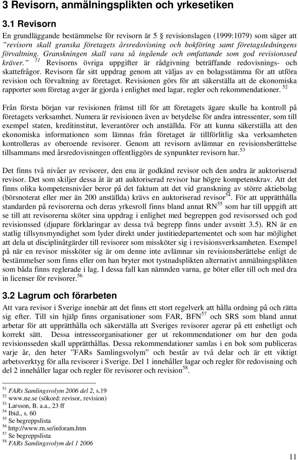 Granskningen skall vara så ingående och omfattande som god revisionssed 51 kräver. Revisorns övriga uppgifter är rådgivning beträffande redovisnings- och skattefrågor.