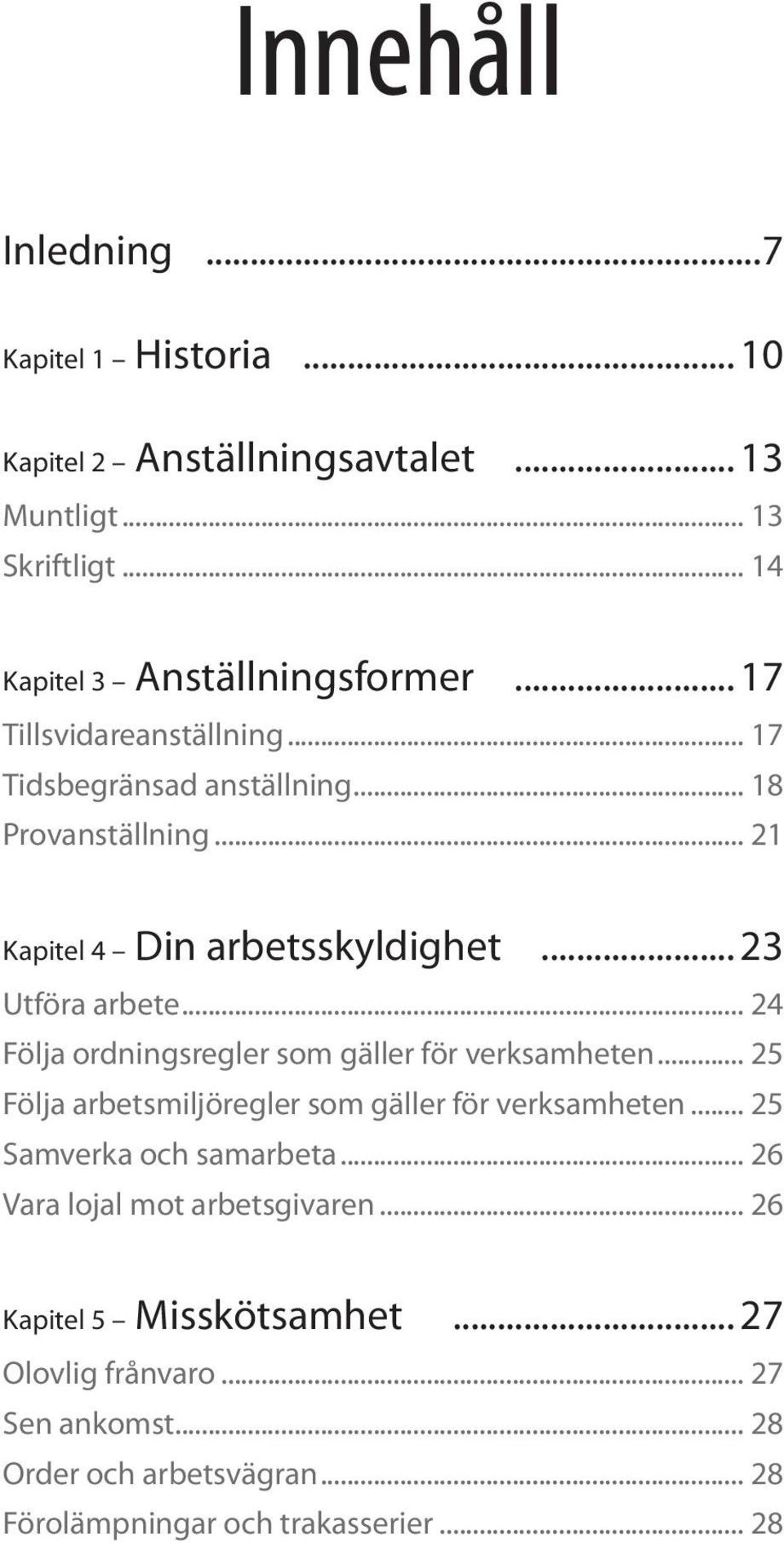 .. 24 Följa ordningsregler som gäller för verksamheten... 25 Följa arbetsmiljöregler som gäller för verksamheten... 25 Samverka och samarbeta.