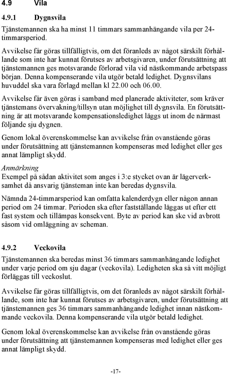 vid nästkommande arbetspass början. Denna kompenserande vila utgör betald ledighet. Dygnsvilans huvuddel ska vara förlagd mellan kl 22.00 