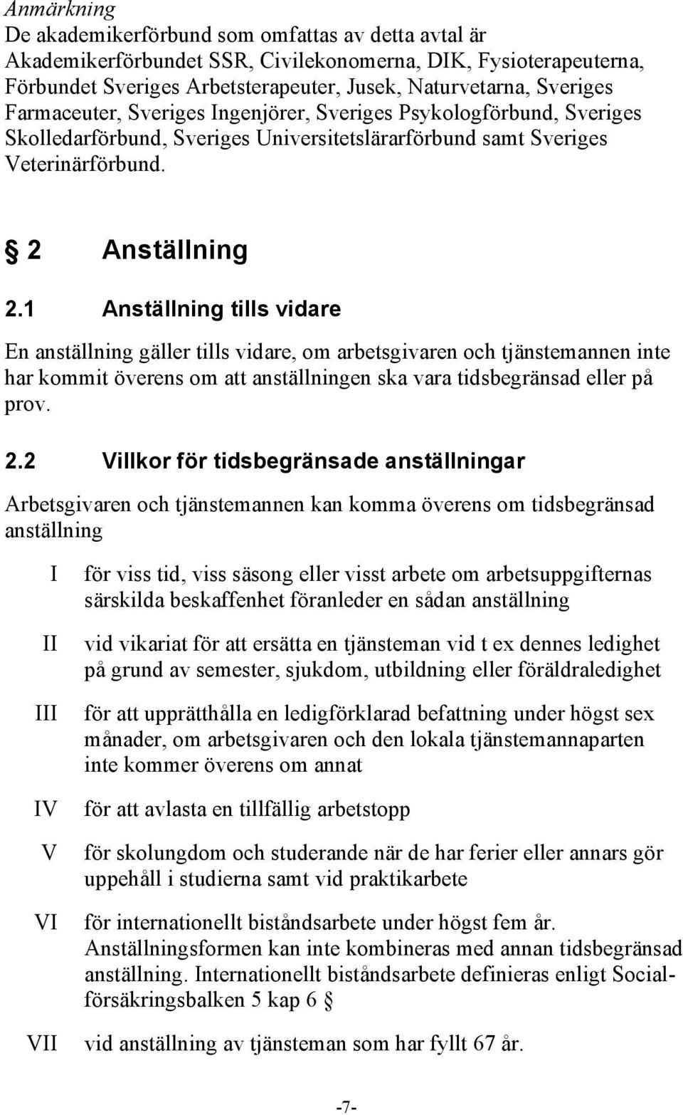 1 Anställning tills vidare En anställning gäller tills vidare, om arbetsgivaren och tjänstemannen inte har kommit överens om att anställningen ska vara tidsbegränsad eller på prov. 2.