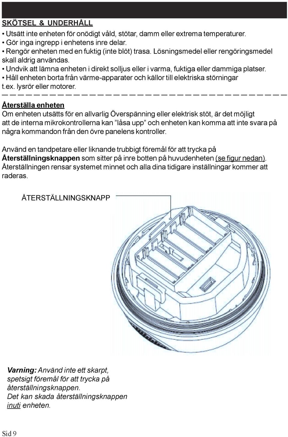 Håll enheten borta från värme-apparater och källor till elektriska störningar t.ex. lysrör eller motorer.
