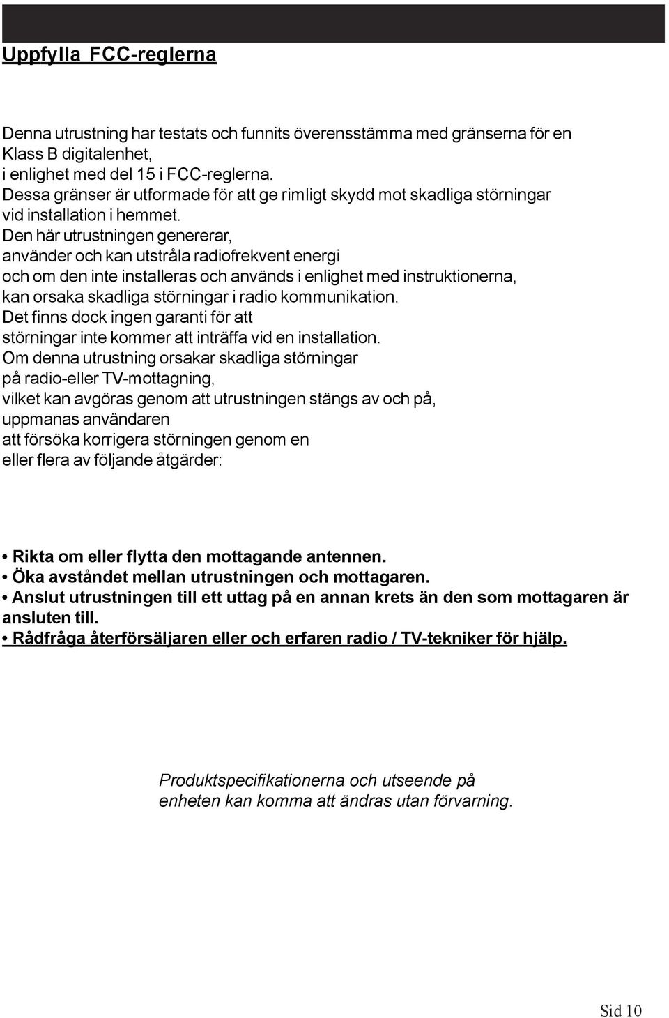 Den här utrustningen genererar, använder och kan utstråla radiofrekvent energi och om den inte installeras och används i enlighet med instruktionerna, kan orsaka skadliga störningar i radio