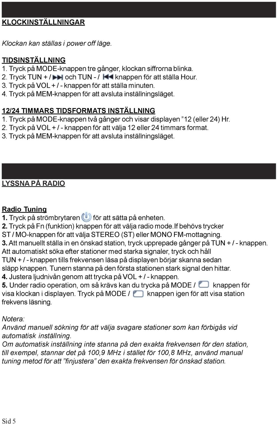 Tryck på MODE-knappen två gånger och visar displayen 12 (eller 24) Hr. 2. Tryck på VOL + / - knappen för att välja 12 eller 24 timmars format. 3.