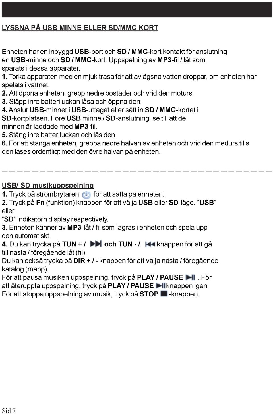 Att öppna enheten, grepp nedre bostäder och vrid den moturs. 3. Släpp inre batteriluckan låsa och öppna den. 4. Anslut USB-minnet i USB-uttaget eller sätt in SD / MMC-kortet i SD-kortplatsen.