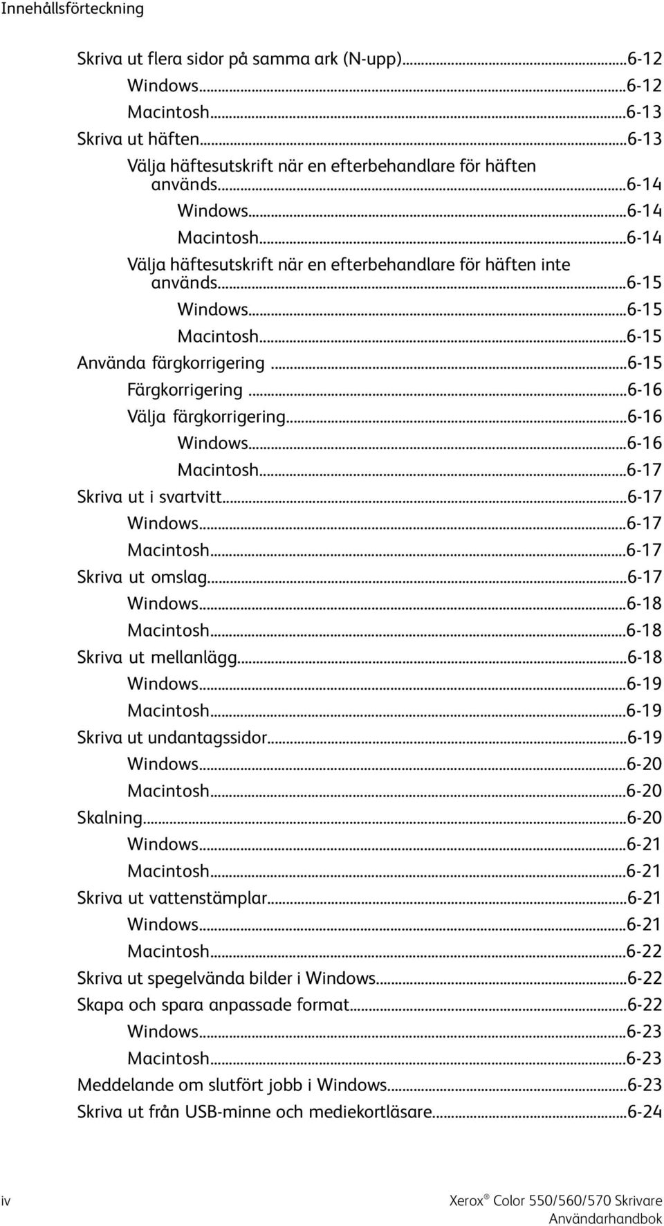 ..6-16 Välja färgkorrigering...6-16 Windows...6-16 Macintosh...6-17 Skriva ut i svartvitt...6-17 Windows...6-17 Macintosh...6-17 Skriva ut omslag...6-17 Windows...6-18 Macintosh.