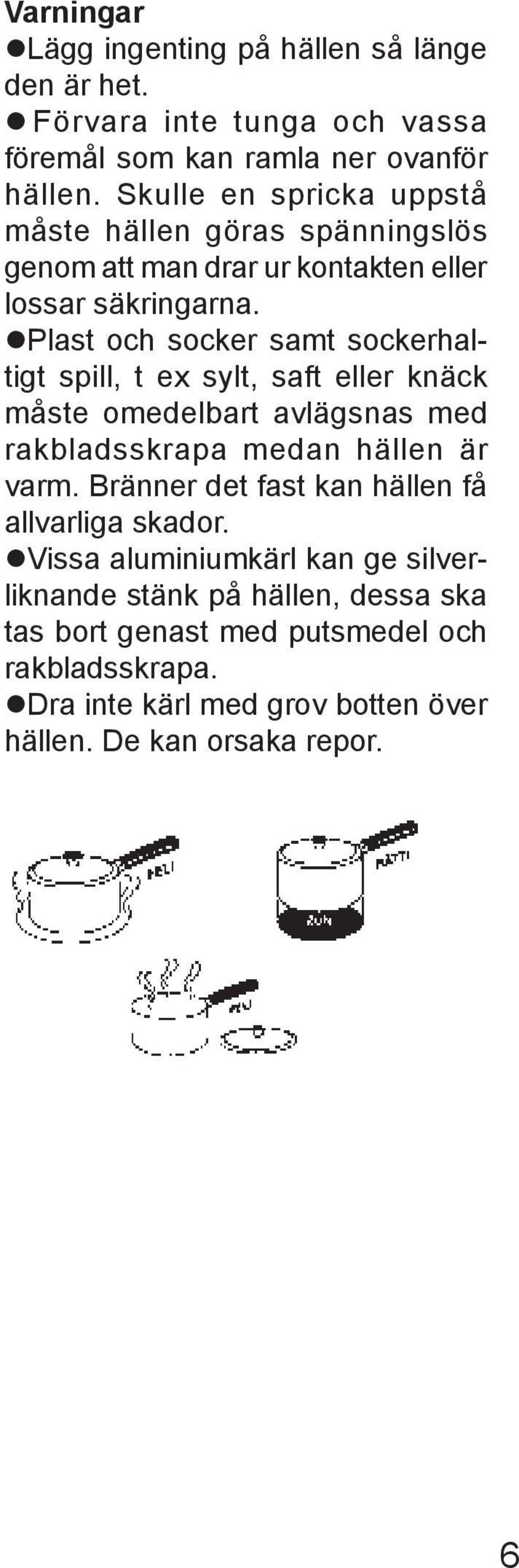 Plast och socker samt soc ker haltigt spill, t ex sylt, saft eller knäck måste ome del bart avlägsnas med rak blads skra pa medan hällen är varm.