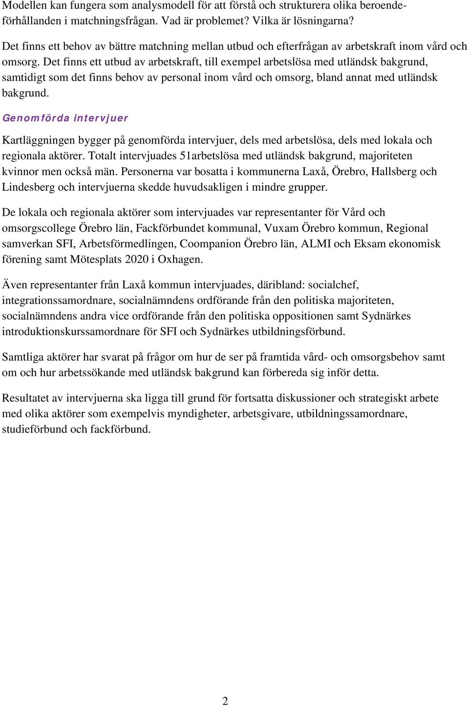 Det finns ett utbud av arbetskraft, till exempel arbetslösa med utländsk bakgrund, samtidigt som det finns behov av personal inom vård och omsorg, bland annat med utländsk bakgrund.