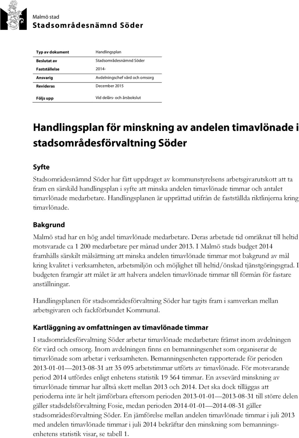 och antalet timavlönade medarbetare. Handlingsplanen är upprättad utifrån de fastställda riktlinjerna kring timavlönade. Bakgrund Malmö stad har en hög andel timavlönade medarbetare.