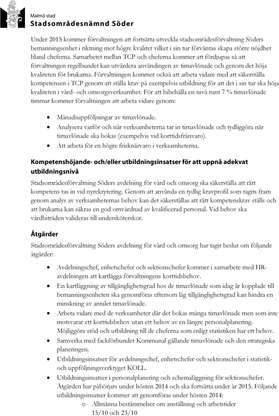 Förvaltningen kommer också att arbeta vidare med att säkerställa kompetensen i TCP genom att ställa krav på exempelvis utbildning för att det i sin tur ska höja kvaliteten i vård- och