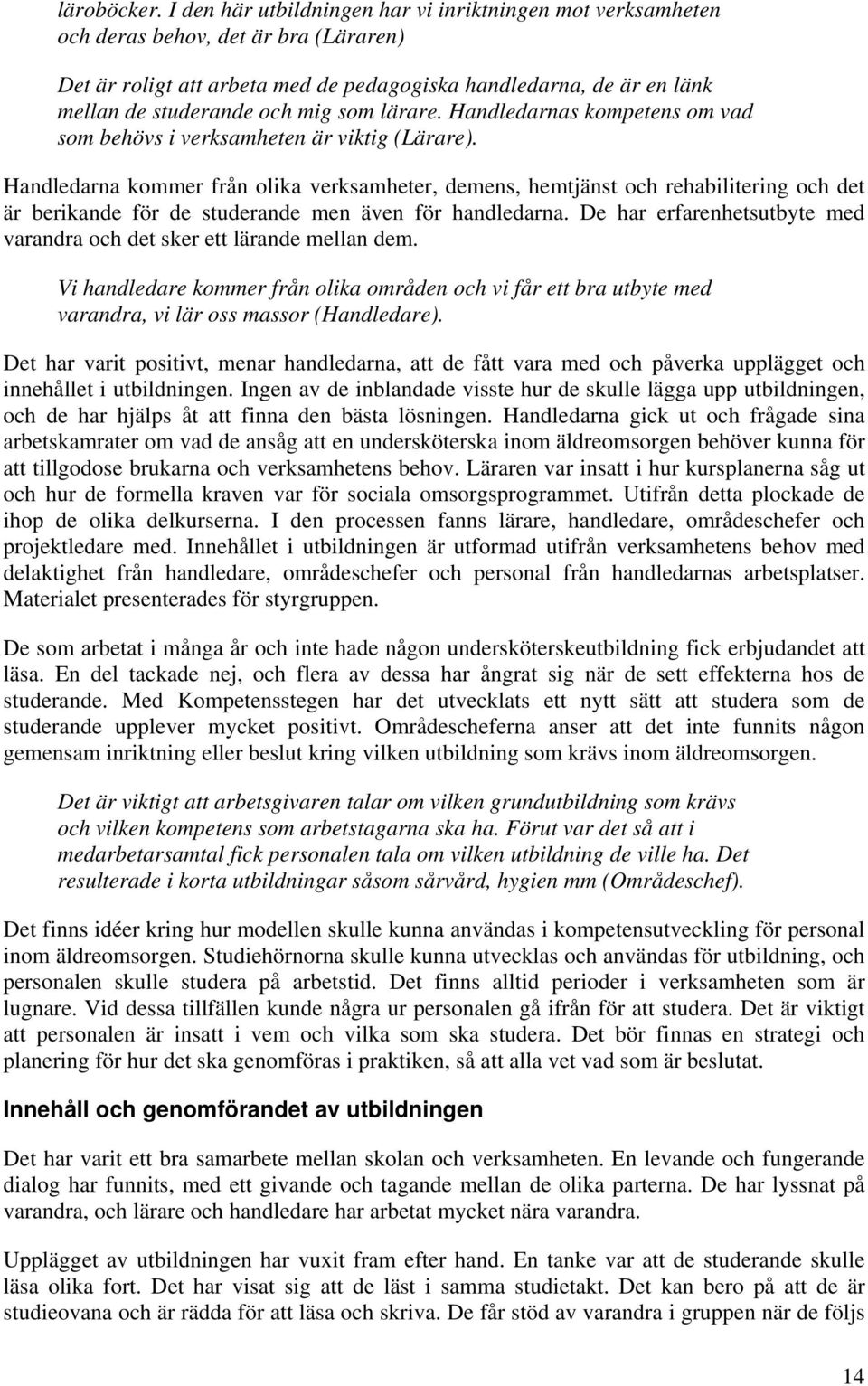 som lärare. Handledarnas kompetens om vad som behövs i verksamheten är viktig (Lärare).