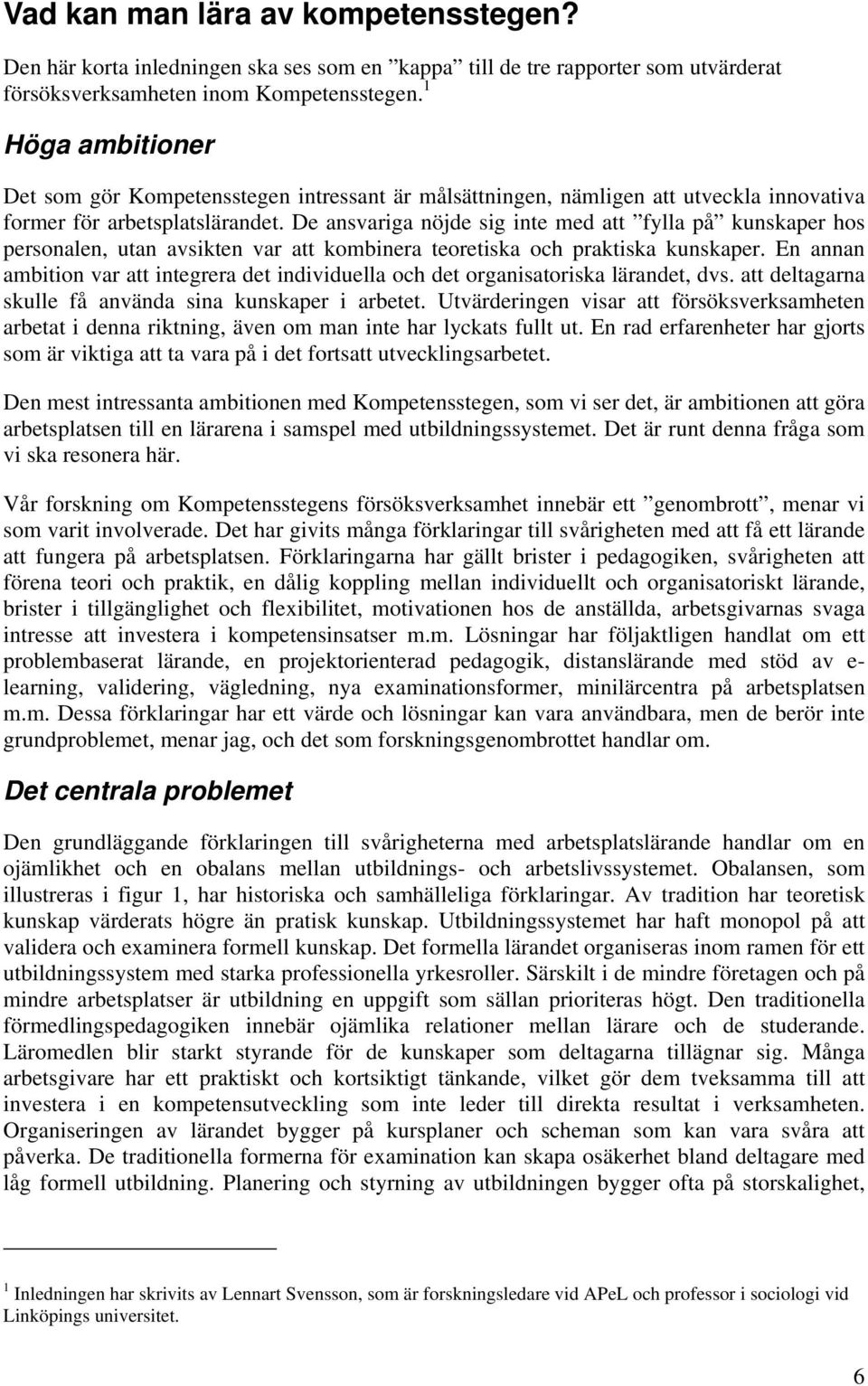 De ansvariga nöjde sig inte med att fylla på kunskaper hos personalen, utan avsikten var att kombinera teoretiska och praktiska kunskaper.