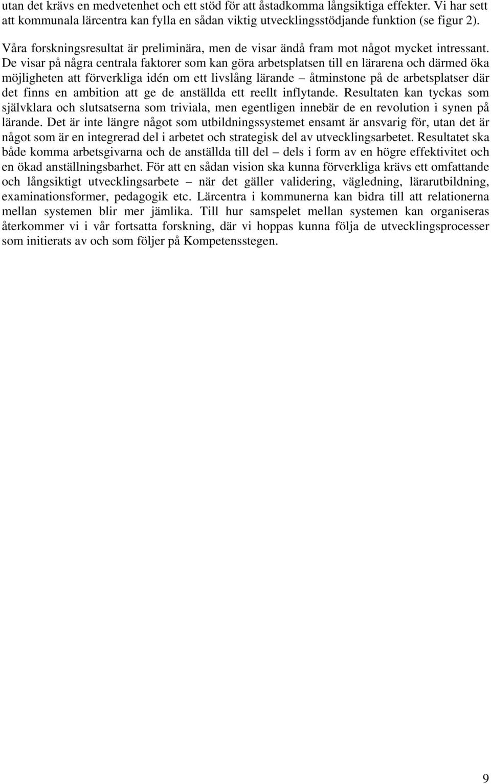 De visar på några centrala faktorer som kan göra arbetsplatsen till en lärarena och därmed öka möjligheten att förverkliga idén om ett livslång lärande åtminstone på de arbetsplatser där det finns en
