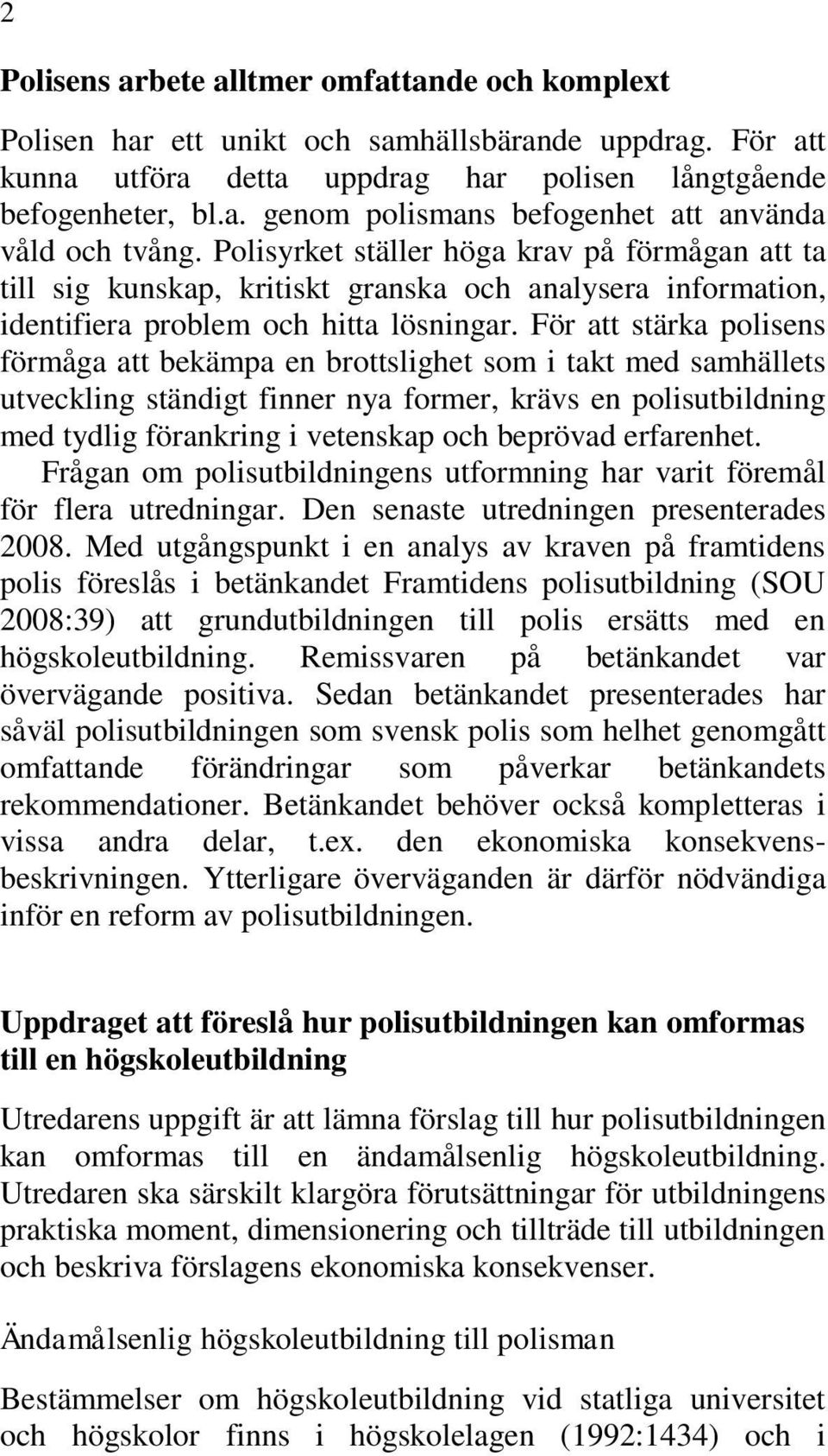 För att stärka polisens förmåga att bekämpa en brottslighet som i takt med samhällets utveckling ständigt finner nya former, krävs en polisutbildning med tydlig förankring i vetenskap och beprövad