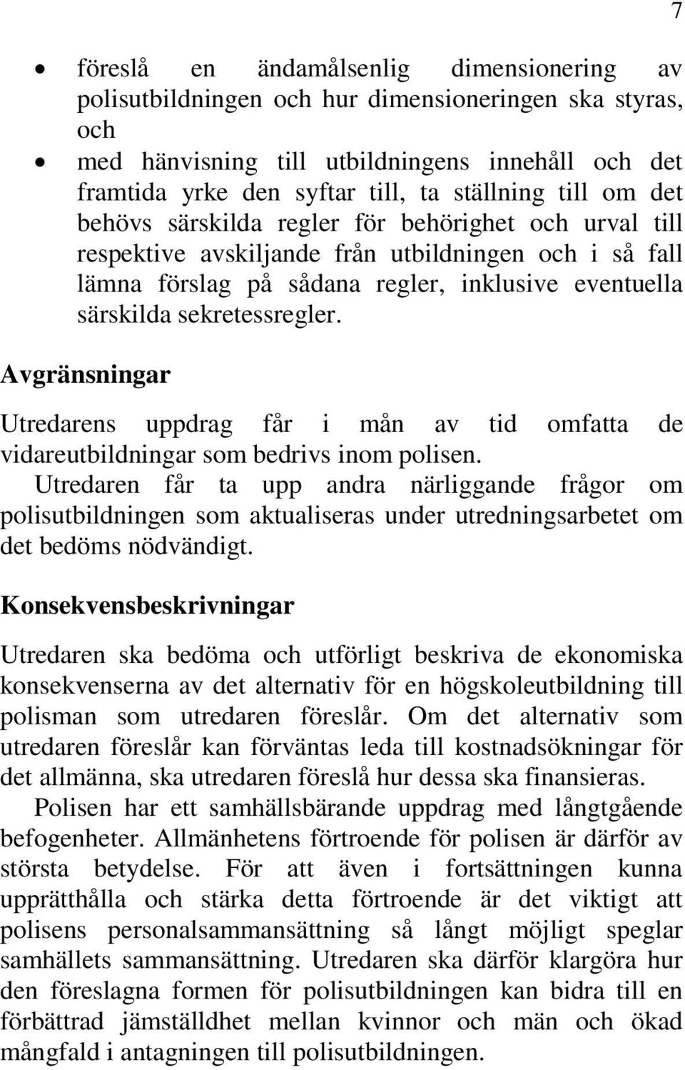 Avgränsningar Utredarens uppdrag får i mån av tid omfatta de vidareutbildningar som bedrivs inom polisen.