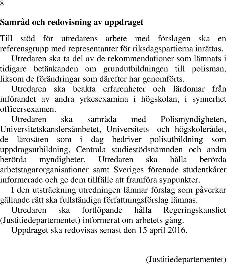 Utredaren ska beakta erfarenheter och lärdomar från införandet av andra yrkesexamina i högskolan, i synnerhet officersexamen.