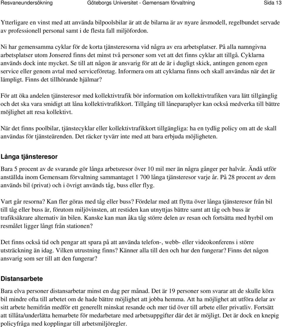 På alla namngivna arbetsplatser utom Jonsered finns det minst två personer som vet att det finns cyklar att tillgå. Cyklarna används dock inte mycket.