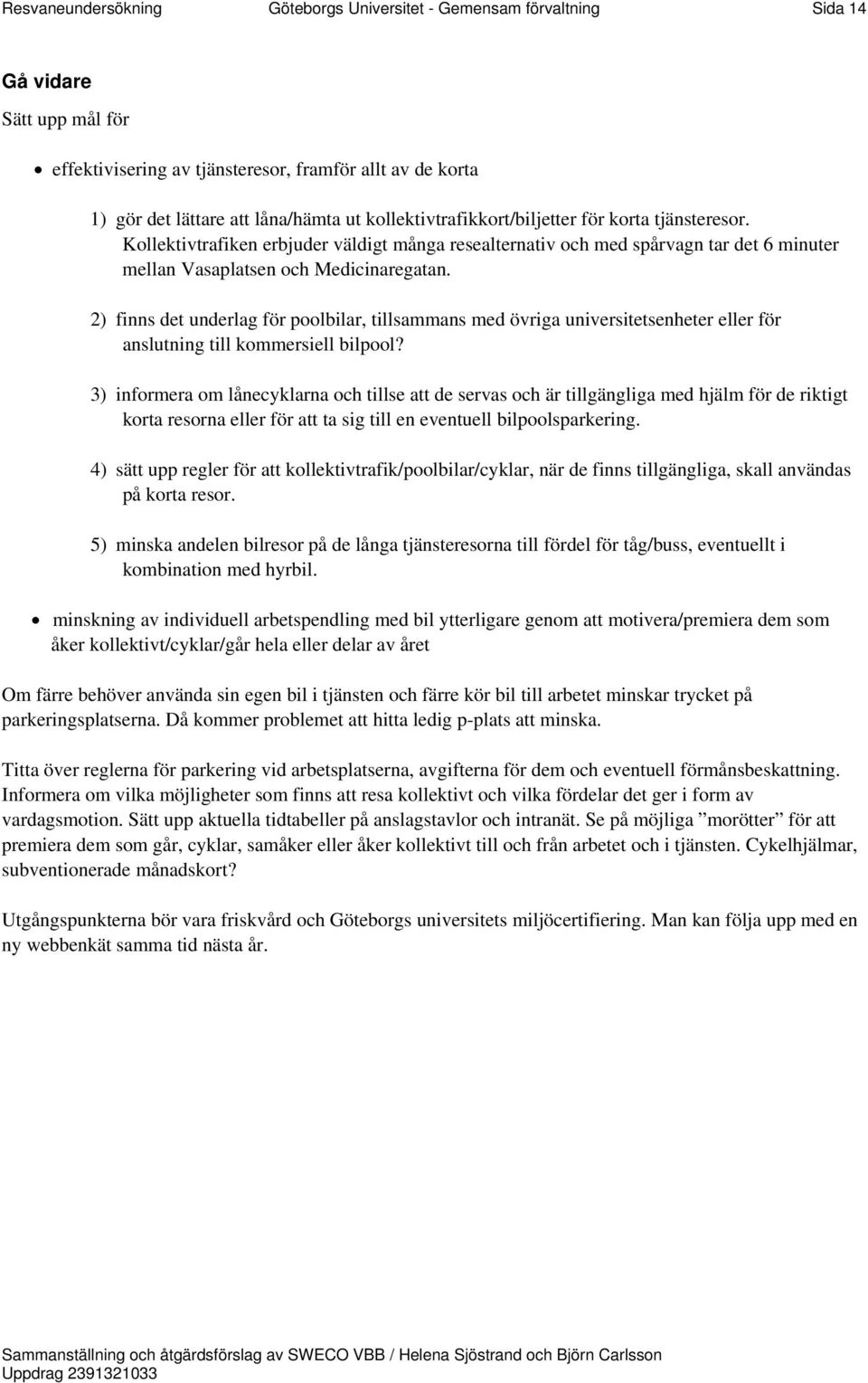 2) finns det underlag för poolbilar, tillsammans med övriga universitetsenheter eller för anslutning till kommersiell bilpool?