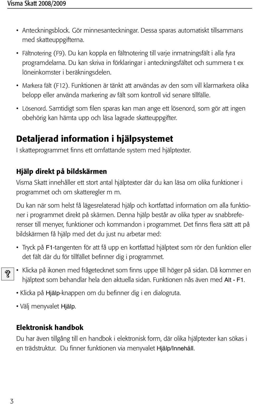 Markera fält (F12). Funktionen är tänkt att användas av den som vill klarmarkera olika belopp eller använda markering av fält som kontroll vid senare tillfälle. Lösenord.