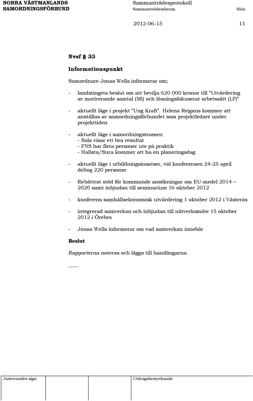 Helena Reigans kommer att anställas av samordningsförbundet som projektledare under projekttiden - aktuellt läge i samordningsteamen - Sala visar ett bra resultat - FNS har flera personer ute på