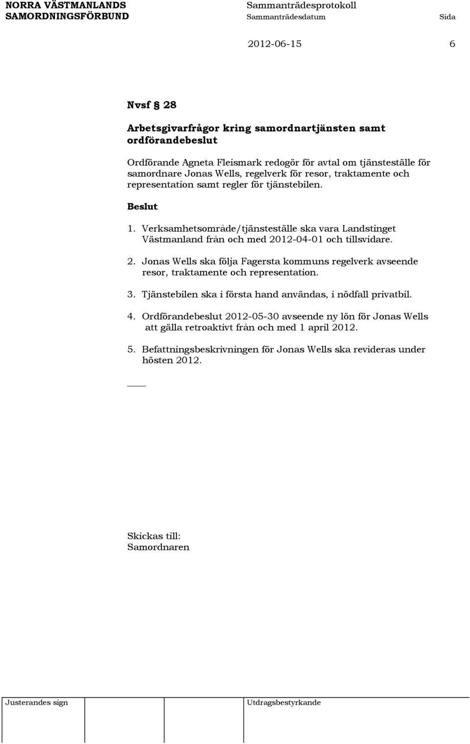 12-04-01 och tillsvidare. 2. Jonas Wells ska följa Fagersta kommuns regelverk avseende resor, traktamente och representation. 3.