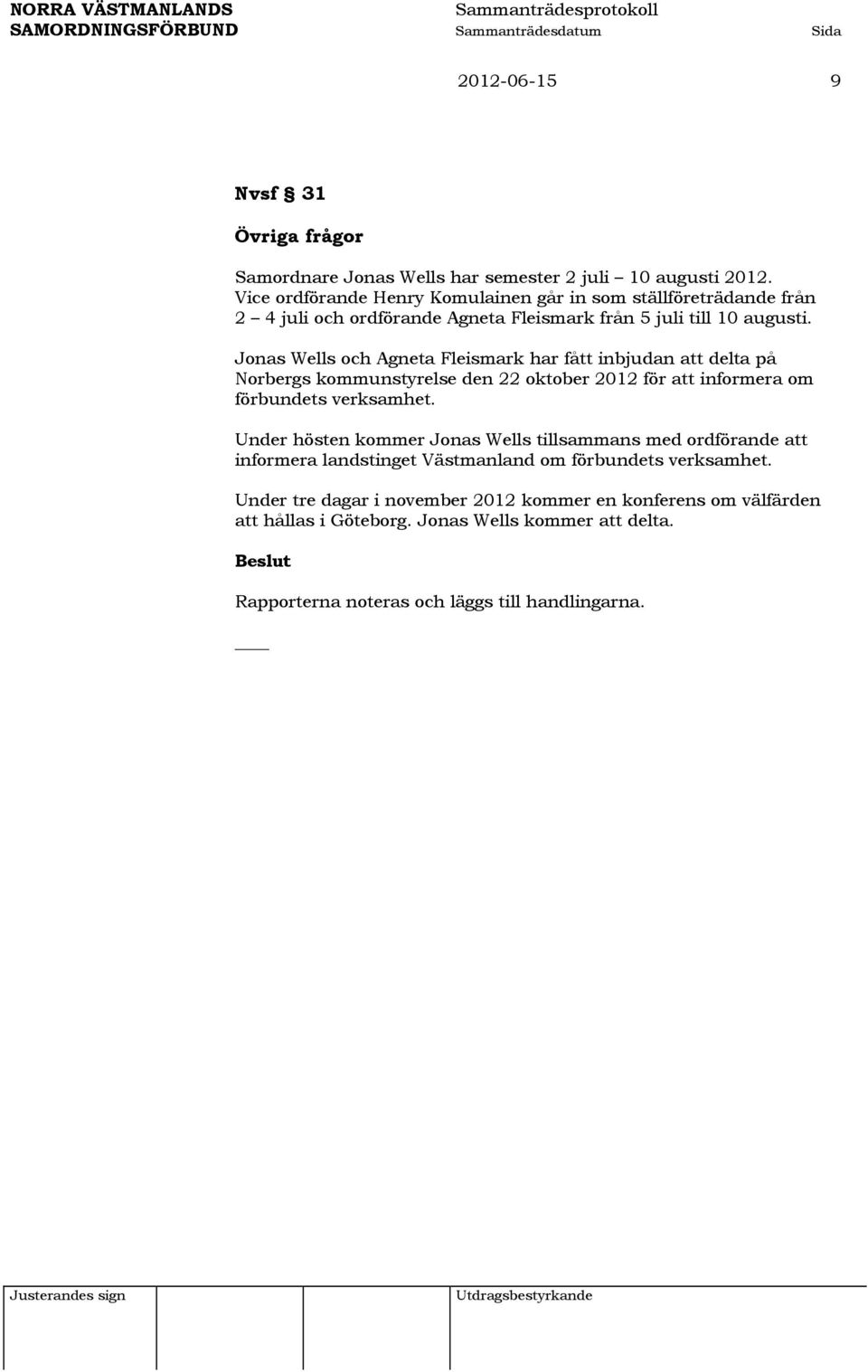 Jonas Wells och Agneta Fleismark har fått inbjudan att delta på Norbergs kommunstyrelse den 22 oktober 2012 för att informera om förbundets verksamhet.