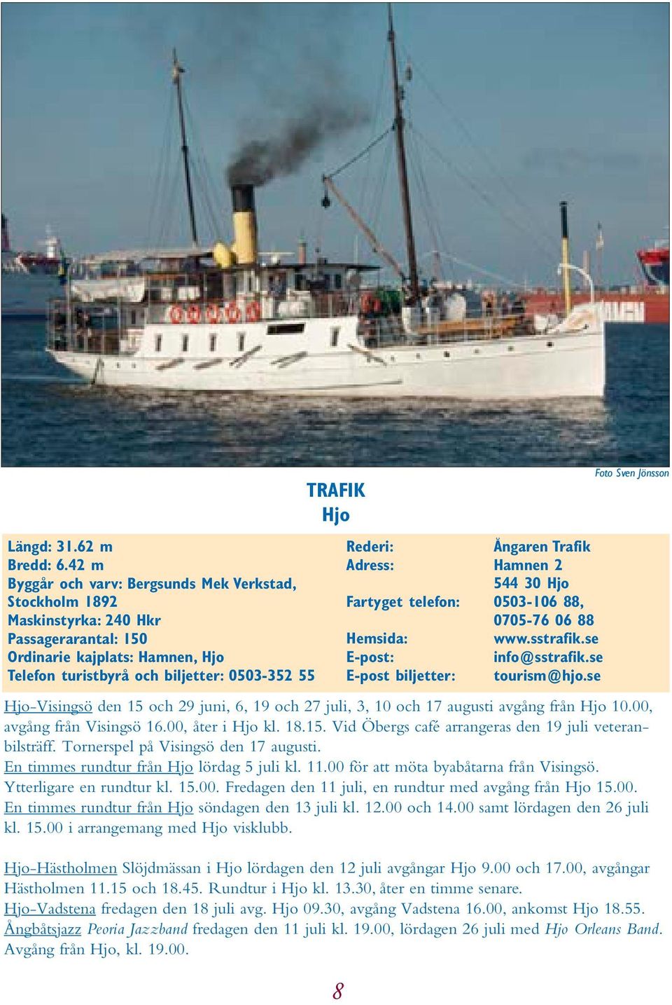 Rederi: Ångaren Trafik Adress: Hamnen 2 544 30 Hjo Fartyget telefon: 0503-106 88, 0705-76 06 88 Hemsida: www.sstrafik.se E-post: info@sstrafik.se E-post biljetter: tourism@hjo.