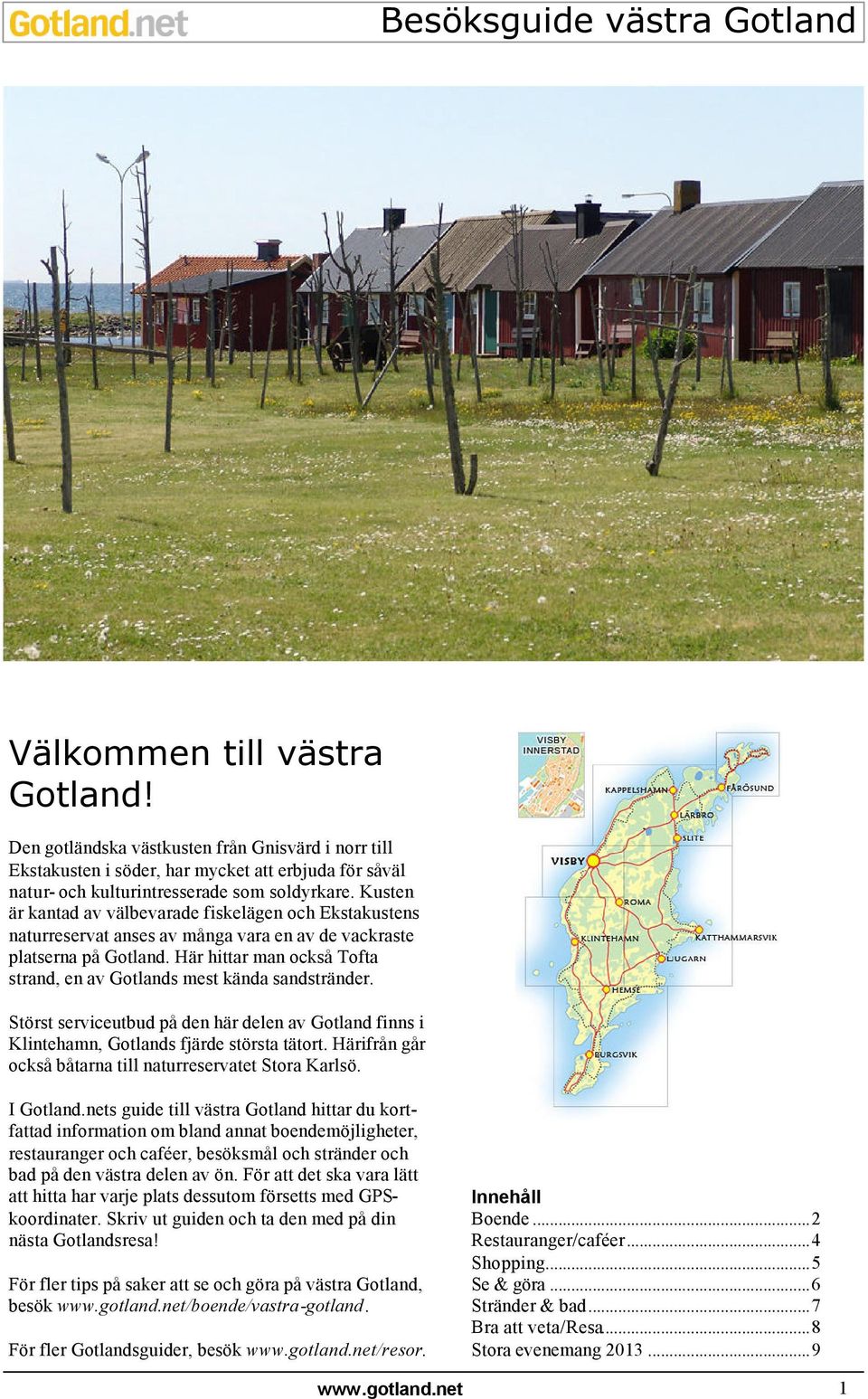 Här hittar man också Tofta strand, en av Gotlands mest kända sandstränder. Störst serviceutbud på den här delen av Gotland finns i Klintehamn, Gotlands fjärde största tätort.