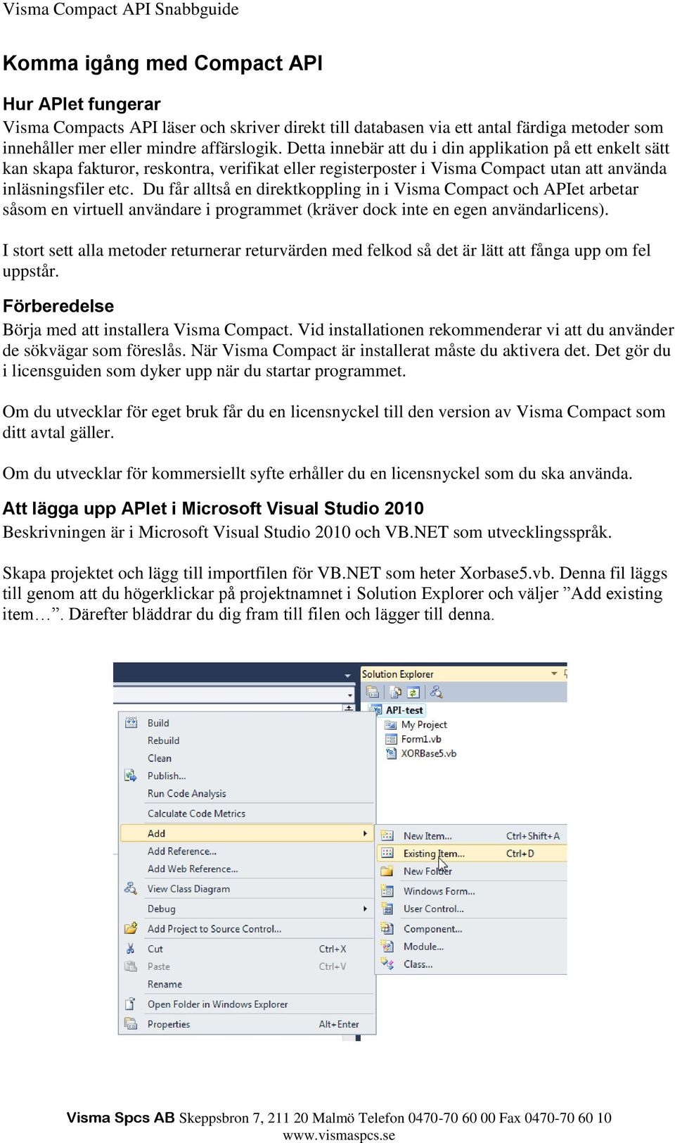 Du får alltså en direktkoppling in i Visma Compact och APIet arbetar såsom en virtuell användare i programmet (kräver dock inte en egen användarlicens).