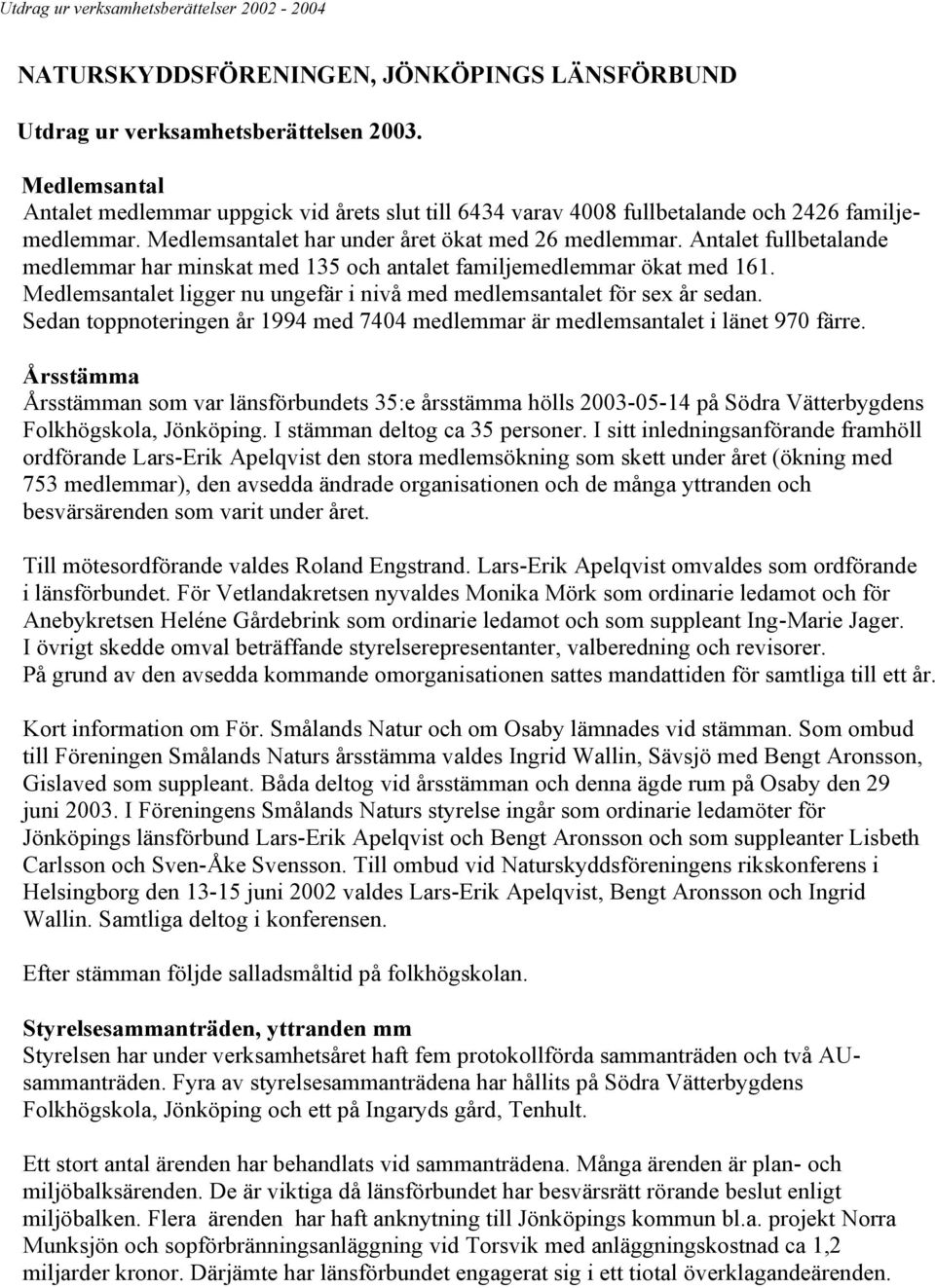 Medlemsantalet ligger nu ungefär i nivå med medlemsantalet för sex år sedan. Sedan toppnoteringen år 1994 med 7404 medlemmar är medlemsantalet i länet 970 färre.
