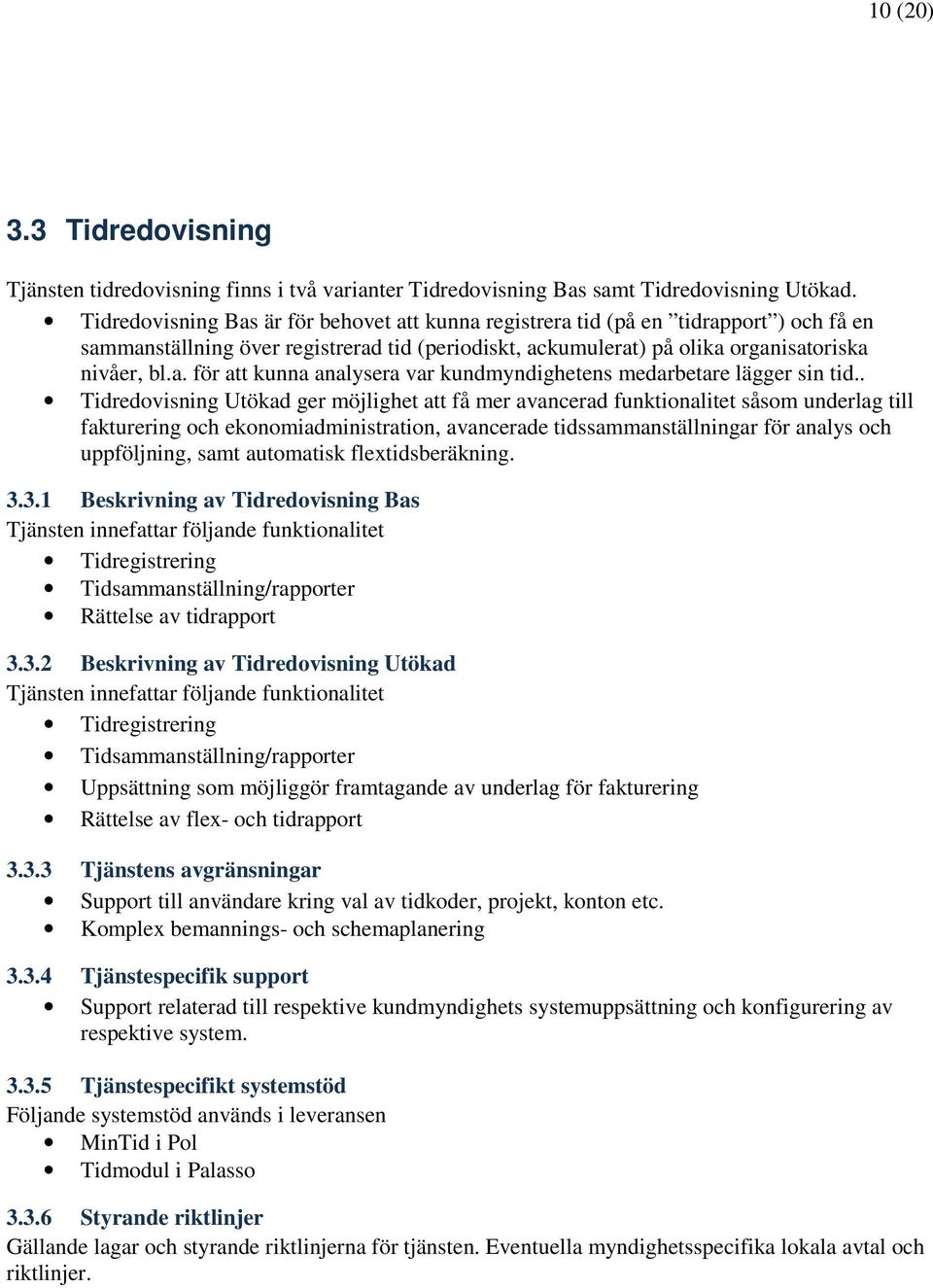 . Tidredovisning Utökad ger möjlighet att få mer avancerad funktionalitet såsom underlag till fakturering och ekonomiadministration, avancerade tidssammanställningar för analys och uppföljning, samt