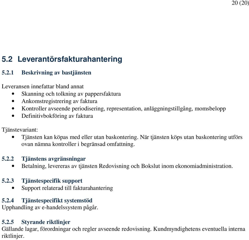 När tjänsten köps utan baskontering utförs ovan nämna kontroller i begränsad omfattning. 5.2.