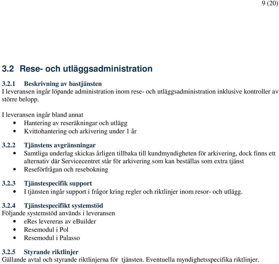 2 Tjänstens avgränsningar Samtliga underlag skickas årligen tillbaka till kundmyndigheten för arkivering, dock finns ett alternativ där Servicecentret står för arkivering som kan beställas som extra