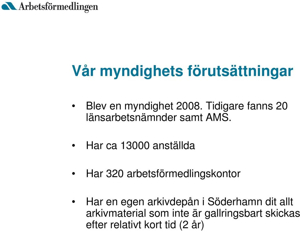 Har ca 13000 anställda Har 320 arbetsförmedlingskontor Har en egen