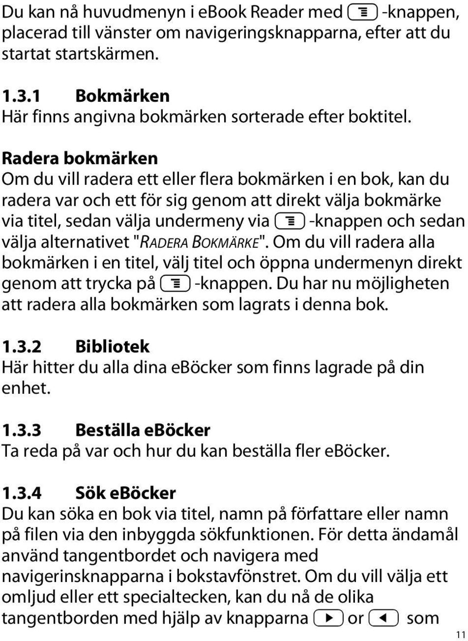 Radera bokmärken Om du vill radera ett eller flera bokmärken i en bok, kan du radera var och ett för sig genom att direkt välja bokmärke via titel, sedan välja undermeny via l -knappen och sedan