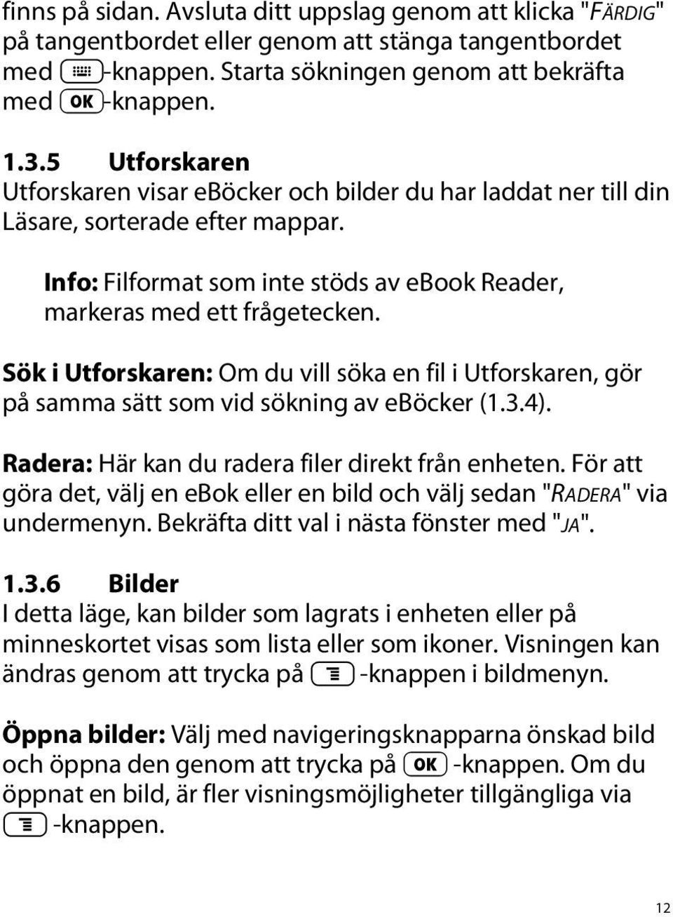 Sök i Utforskaren: Om du vill söka en fil i Utforskaren, gör på samma sätt som vid sökning av eböcker (1.3.4). Radera: Här kan du radera filer direkt från enheten.