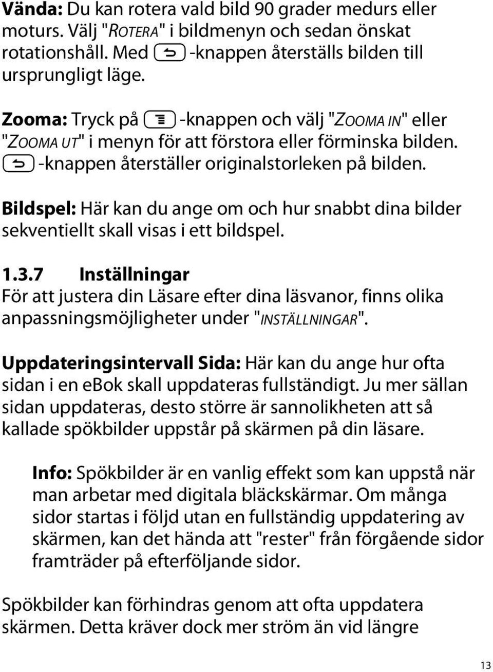 Bildspel: Här kan du ange om och hur snabbt dina bilder sekventiellt skall visas i ett bildspel. 1.3.